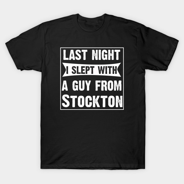 Last Night I Slept With A Guy From Stockton T-Shirt by CoolApparelShop